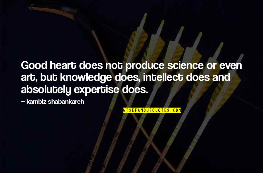 Impressively Quotes By Kambiz Shabankareh: Good heart does not produce science or even