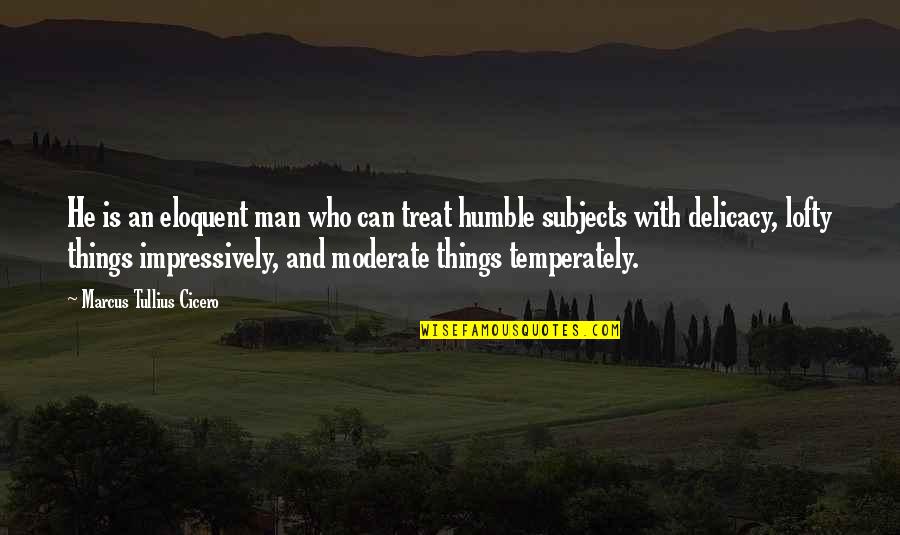 Impressively Quotes By Marcus Tullius Cicero: He is an eloquent man who can treat