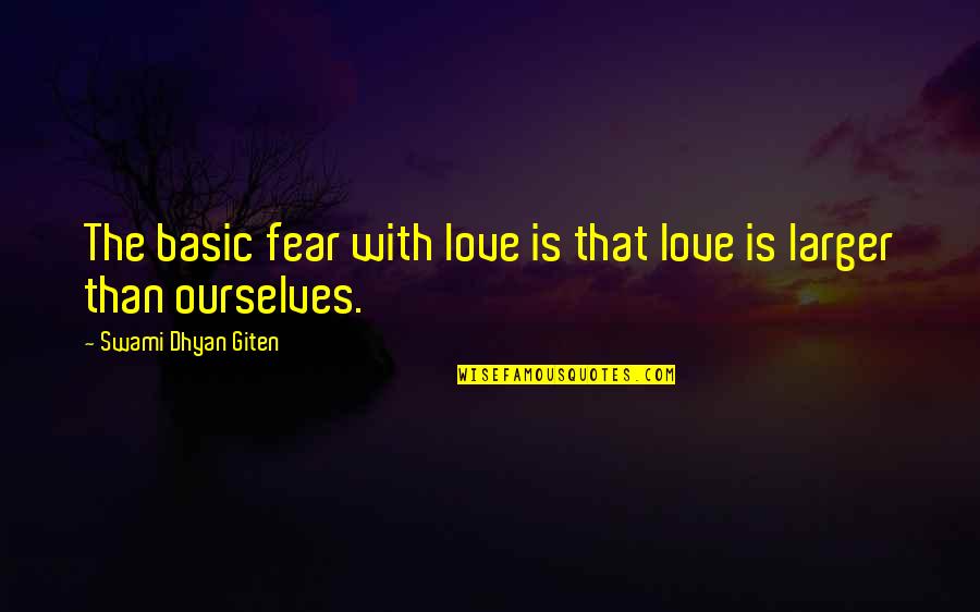 Impressively Quotes By Swami Dhyan Giten: The basic fear with love is that love