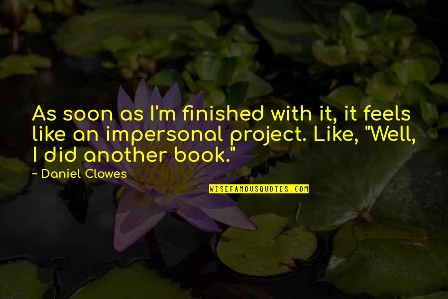 Impressiveness Synonym Quotes By Daniel Clowes: As soon as I'm finished with it, it Impressiveness Synonym Quotes By Daniel Clowes: As soon as I'm finished with it, it
