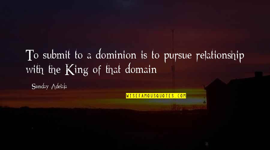 Impressiveness Synonym Quotes By Sunday Adelaja: To submit to a dominion is to pursue
