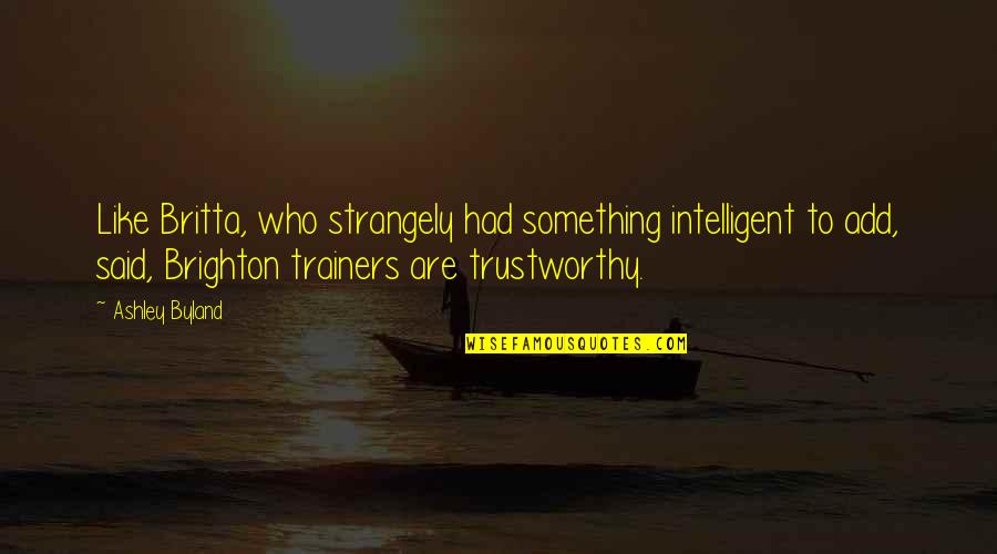 Impressiveness Synonyms Quotes By Ashley Byland: Like Britta, who strangely had something intelligent to Impressiveness Synonyms Quotes By Ashley Byland: Like Britta, who strangely had something intelligent to