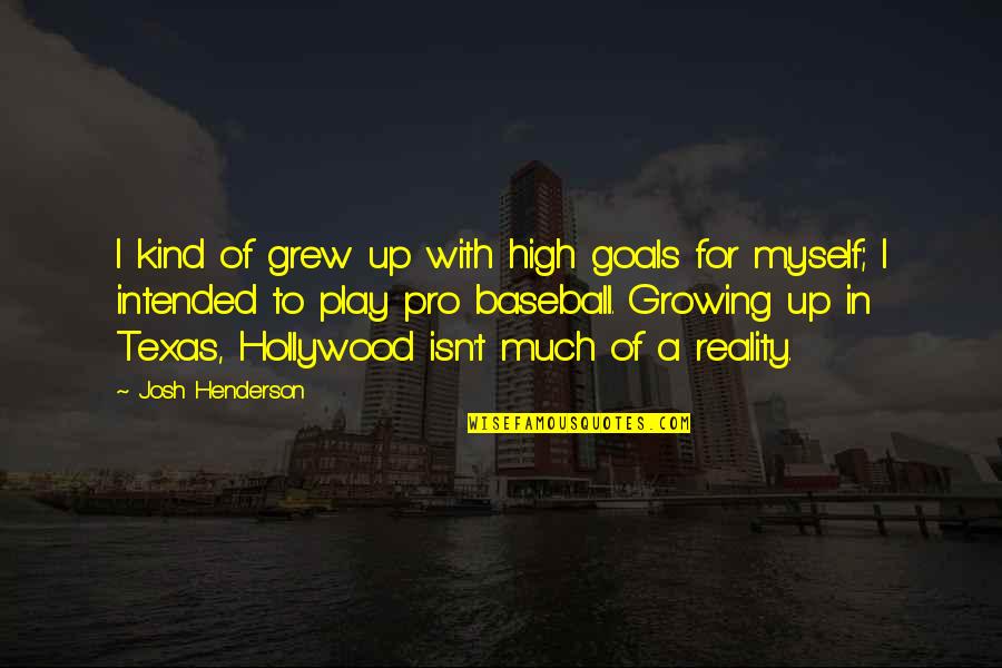 Impressiveness Synonyms Quotes By Josh Henderson: I kind of grew up with high goals Impressiveness Synonyms Quotes By Josh Henderson: I kind of grew up with high goals