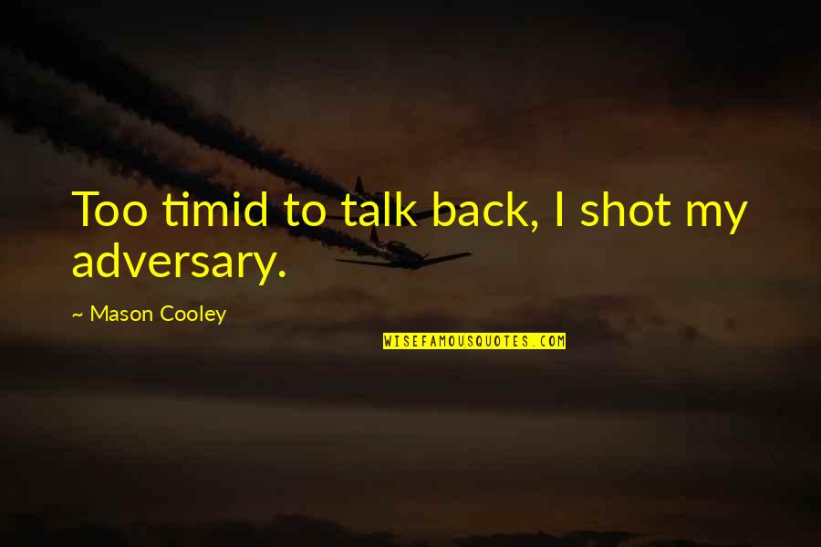 Impressment History Quotes By Mason Cooley: Too timid to talk back, I shot my Impressment History Quotes By Mason Cooley: Too timid to talk back, I shot my
