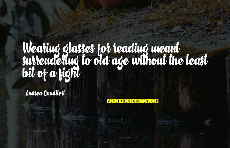 Imprevisible Significado Quotes By Andrea Camilleri: Wearing glasses for reading meant surrendering to old