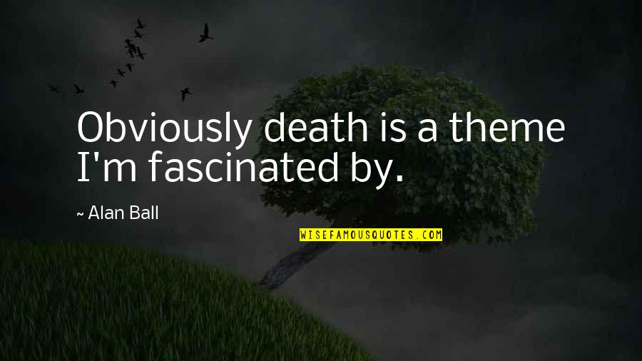 Imprevisto Definicion Quotes By Alan Ball: Obviously death is a theme I'm fascinated by.