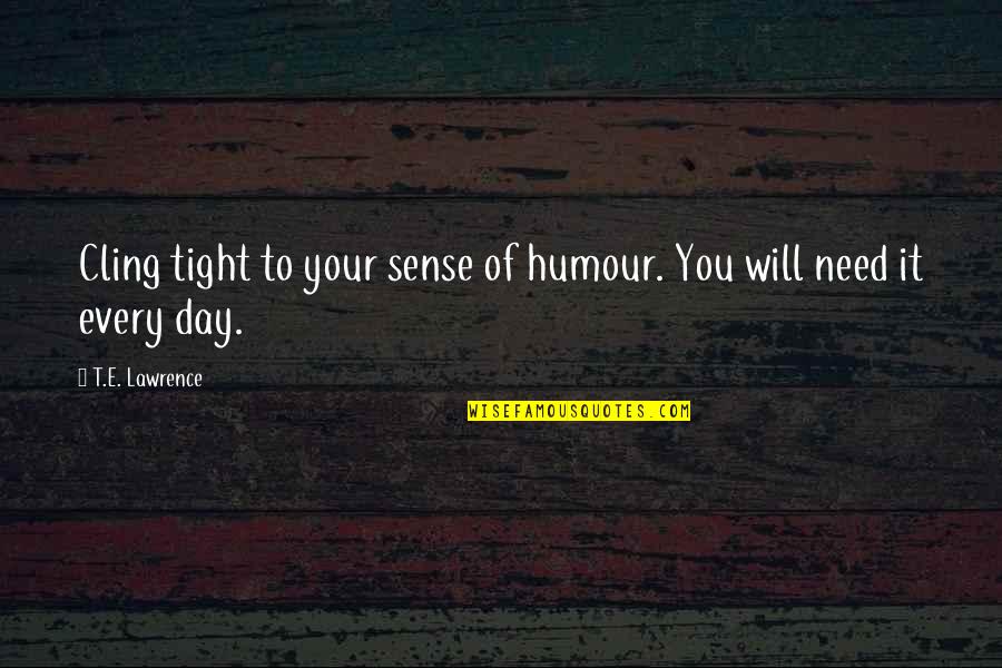 Imprevizibil Synonym Quotes By T.E. Lawrence: Cling tight to your sense of humour. You Imprevizibil Synonym Quotes By T.E. Lawrence: Cling tight to your sense of humour. You