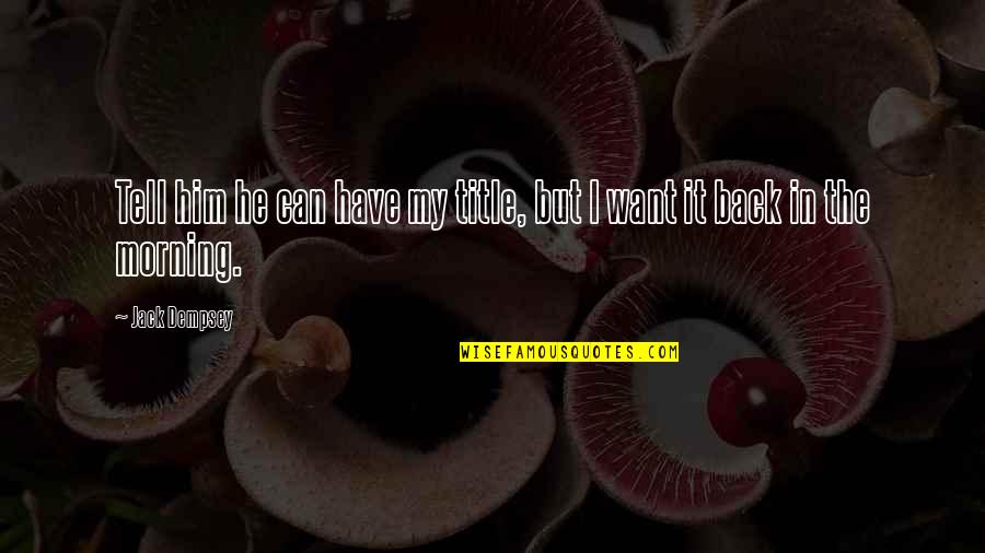 Imprimatur Nihil Quotes By Jack Dempsey: Tell him he can have my title, but