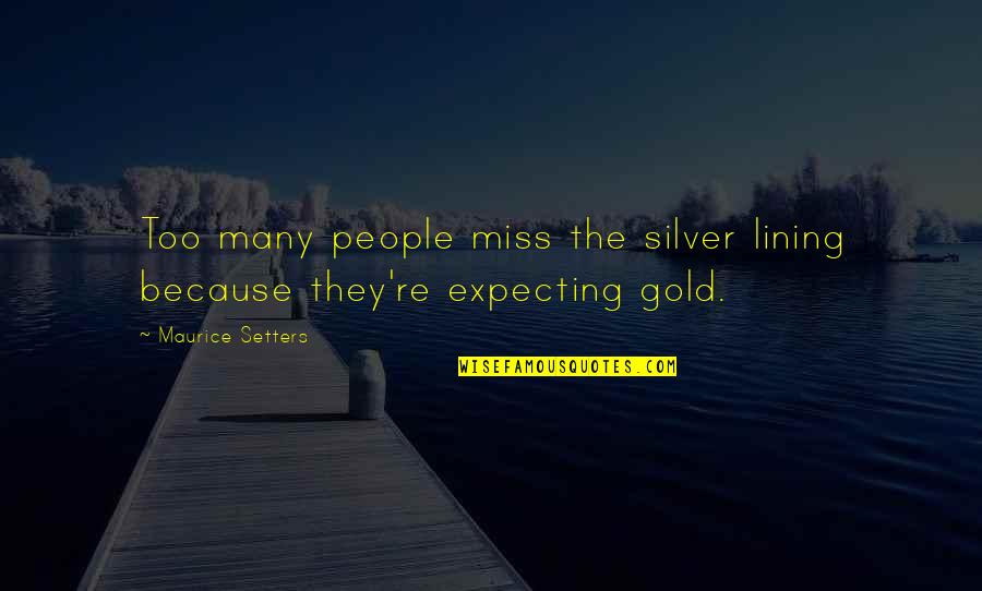 Imprimatur Quotes By Maurice Setters: Too many people miss the silver lining because