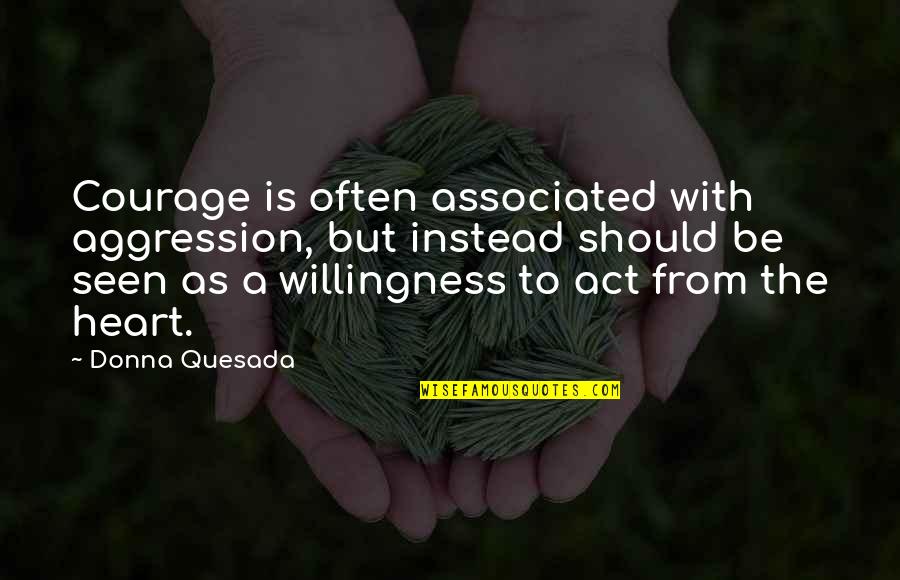 Imprimir 360 Quotes By Donna Quesada: Courage is often associated with aggression, but instead