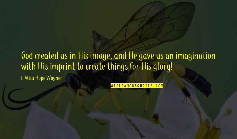 Imprint Quotes By Alisa Hope Wagner: God created us in His image, and He Imprint Quotes By Alisa Hope Wagner: God created us in His image, and He