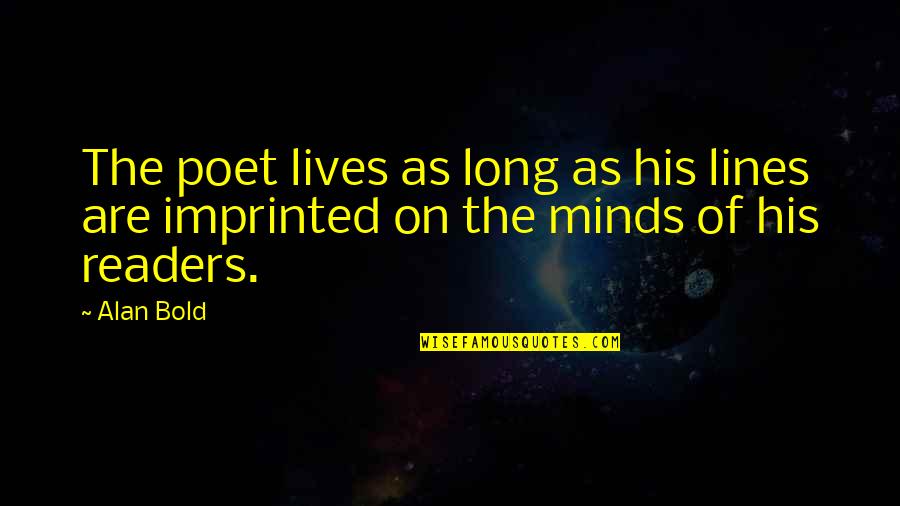 Imprinted Quotes By Alan Bold: The poet lives as long as his lines