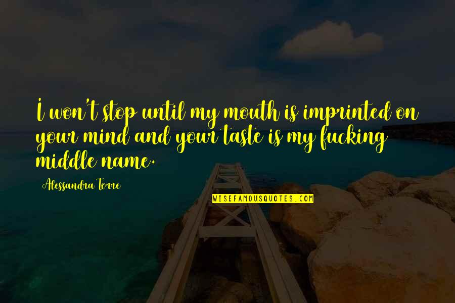Imprinted Quotes By Alessandra Torre: I won't stop until my mouth is imprinted