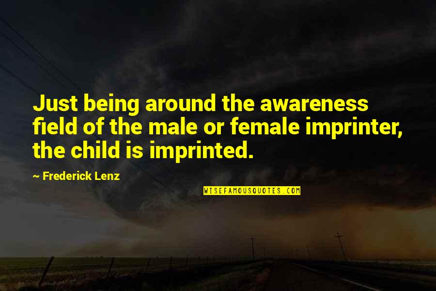 Imprinted Quotes By Frederick Lenz: Just being around the awareness field of the