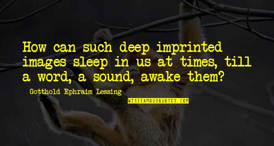Imprinted Quotes By Gotthold Ephraim Lessing: How can such deep-imprinted images sleep in us Imprinted Quotes By Gotthold Ephraim Lessing: How can such deep-imprinted images sleep in us