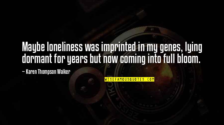 Imprinted Quotes By Karen Thompson Walker: Maybe loneliness was imprinted in my genes, lying
