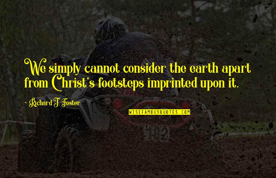 Imprinted Quotes By Richard J. Foster: We simply cannot consider the earth apart from