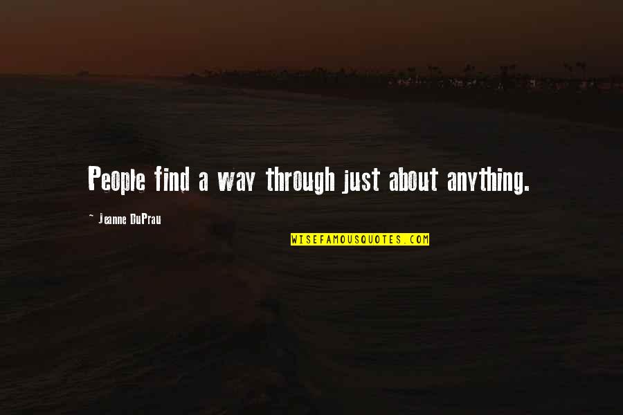 Imprinting On Someone Quotes By Jeanne DuPrau: People find a way through just about anything.