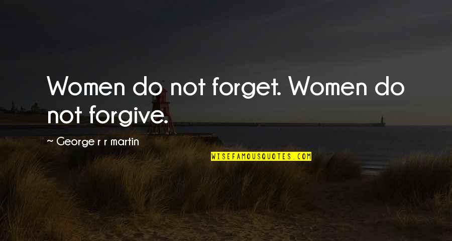 Imprinting Quotes By George R R Martin: Women do not forget. Women do not forgive.