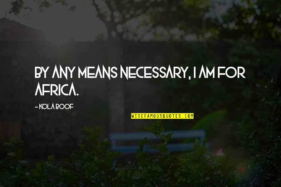 Imprinting Quotes By Kola Boof: By any means necessary, I am for Africa.