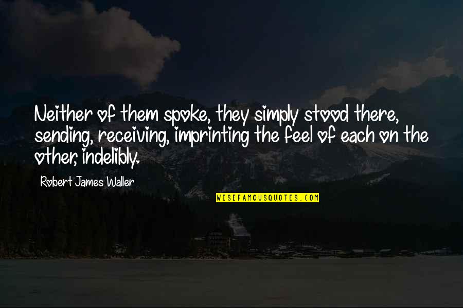 Imprinting Quotes By Robert James Waller: Neither of them spoke, they simply stood there,
