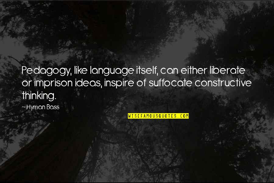 Imprison Quotes By Hyman Bass: Pedagogy, like language itself, can either liberate or Imprison Quotes By Hyman Bass: Pedagogy, like language itself, can either liberate or