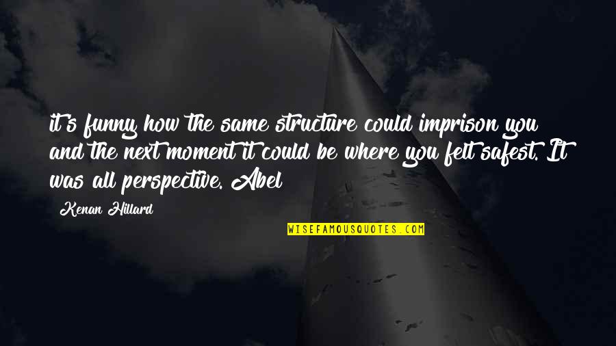 Imprison Quotes By Kenan Hillard: it's funny how the same structure could imprison Imprison Quotes By Kenan Hillard: it's funny how the same structure could imprison