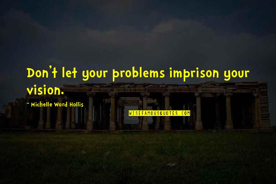 Imprison Quotes By Michelle Word Hollis: Don't let your problems imprison your vision. Imprison Quotes By Michelle Word Hollis: Don't let your problems imprison your vision.