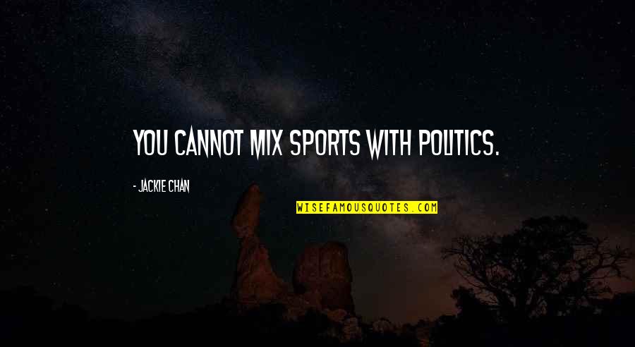 Imprisonable Quotes By Jackie Chan: You cannot mix sports with politics. Imprisonable Quotes By Jackie Chan: You cannot mix sports with politics.