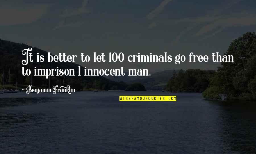 Imprison'd Quotes By Benjamin Franklin: It is better to let 100 criminals go