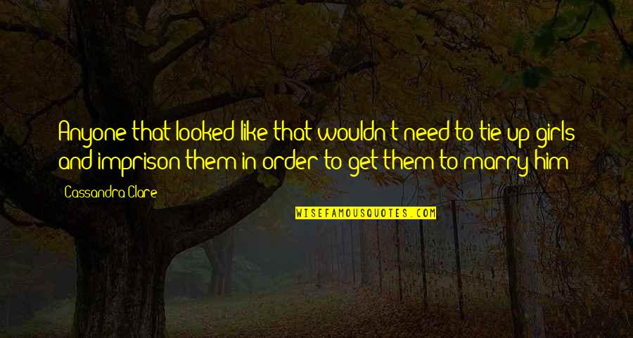 Imprison'd Quotes By Cassandra Clare: Anyone that looked like that wouldn't need to