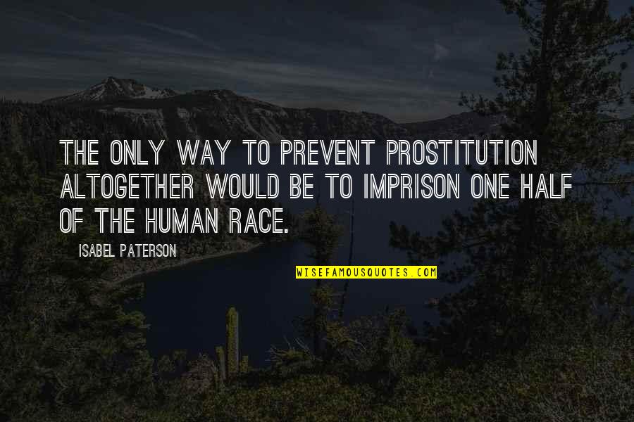Imprison'd Quotes By Isabel Paterson: The only way to prevent prostitution altogether would