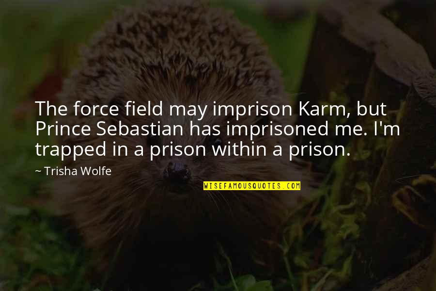 Imprison'd Quotes By Trisha Wolfe: The force field may imprison Karm, but Prince
