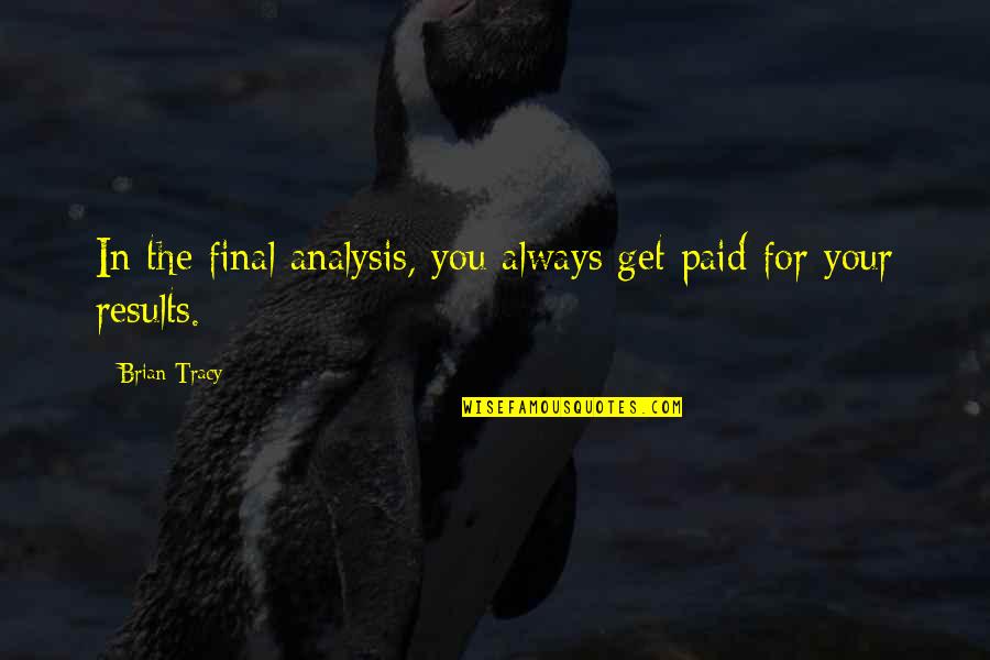 Imprisoned For Life Quotes By Brian Tracy: In the final analysis, you always get paid