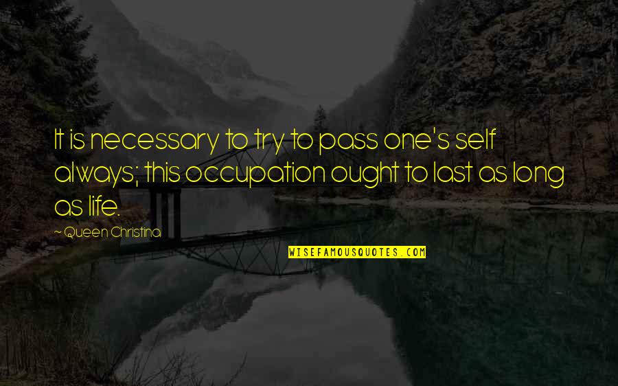 Imprisoned For Life Quotes By Queen Christina: It is necessary to try to pass one's