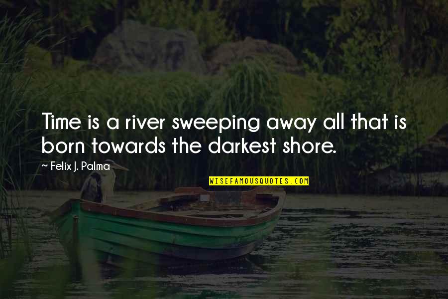 Imprisoned In Panties Quotes By Felix J. Palma: Time is a river sweeping away all that