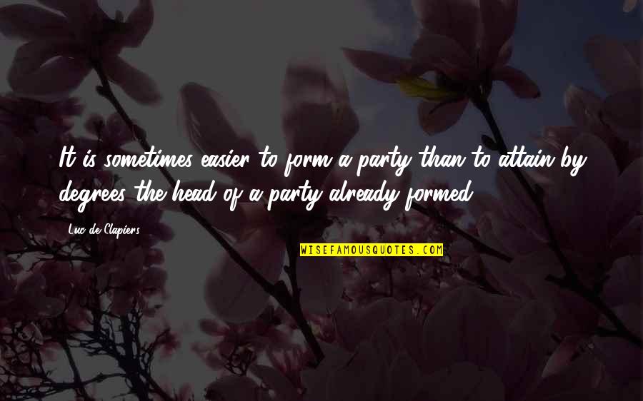 Imprisoned In Panties Quotes By Luc De Clapiers: It is sometimes easier to form a party Imprisoned In Panties Quotes By Luc De Clapiers: It is sometimes easier to form a party