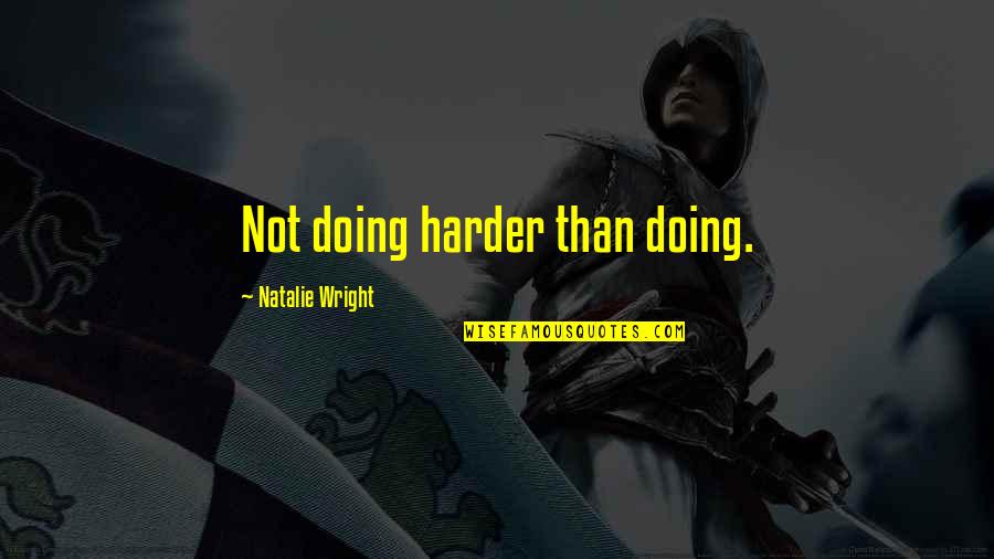 Imprisoned In The Moon Quotes By Natalie Wright: Not doing harder than doing.