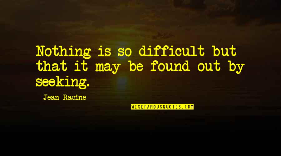 Imprisoning A Generation Quotes By Jean Racine: Nothing is so difficult but that it may