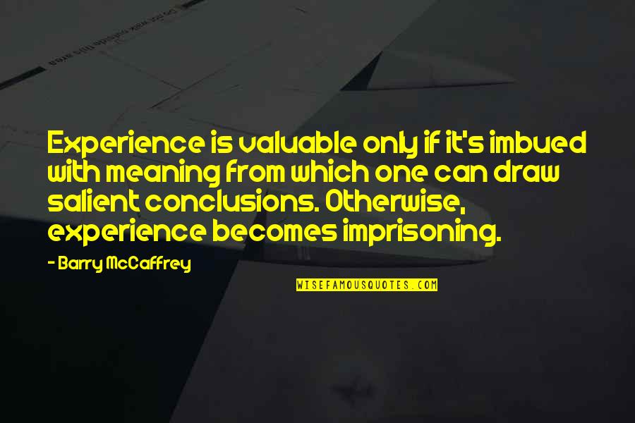 Imprisoning Quotes By Barry McCaffrey: Experience is valuable only if it's imbued with