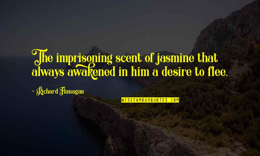 Imprisoning Quotes By Richard Flanagan: The imprisoning scent of jasmine that always awakened