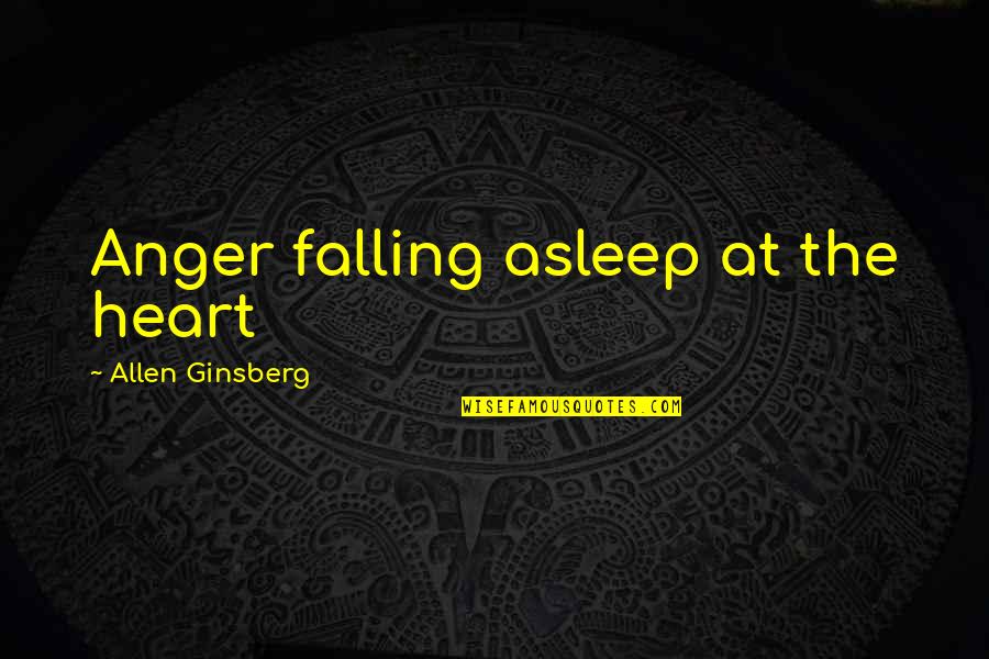 Imprisonment And Race Quotes By Allen Ginsberg: Anger falling asleep at the heart