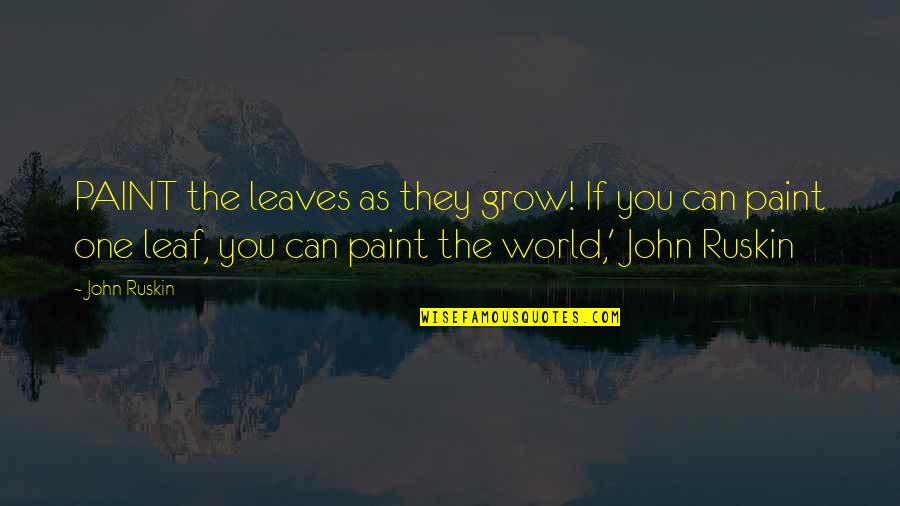 Imprisonment And Race Quotes By John Ruskin: PAINT the leaves as they grow! If you