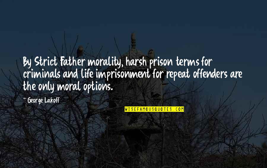 Imprisonment For Life Quotes By George Lakoff: By Strict Father morality, harsh prison terms for Imprisonment For Life Quotes By George Lakoff: By Strict Father morality, harsh prison terms for