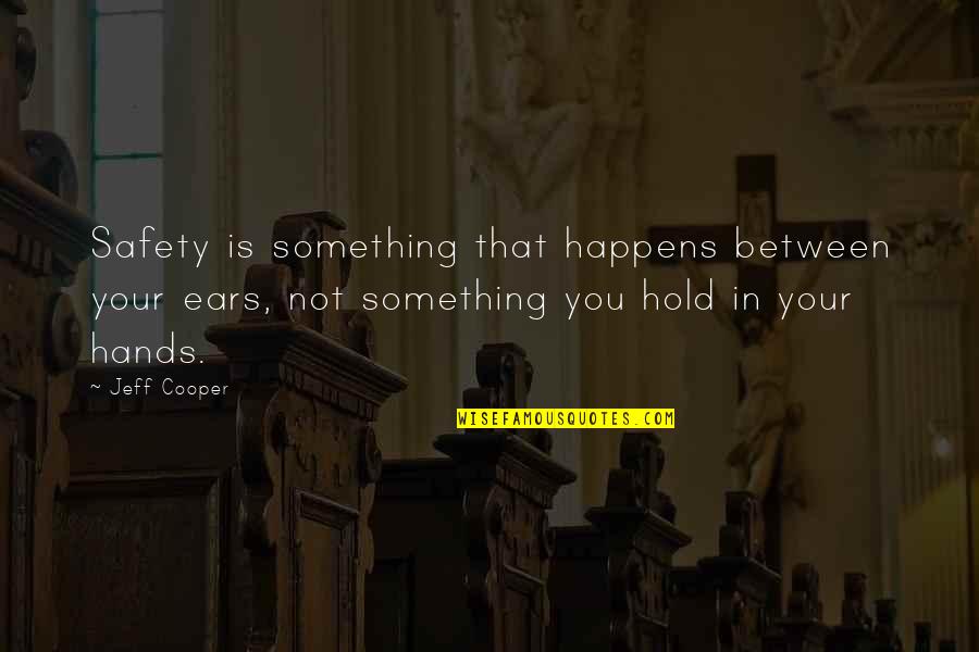 Imprisonment For Life Quotes By Jeff Cooper: Safety is something that happens between your ears,