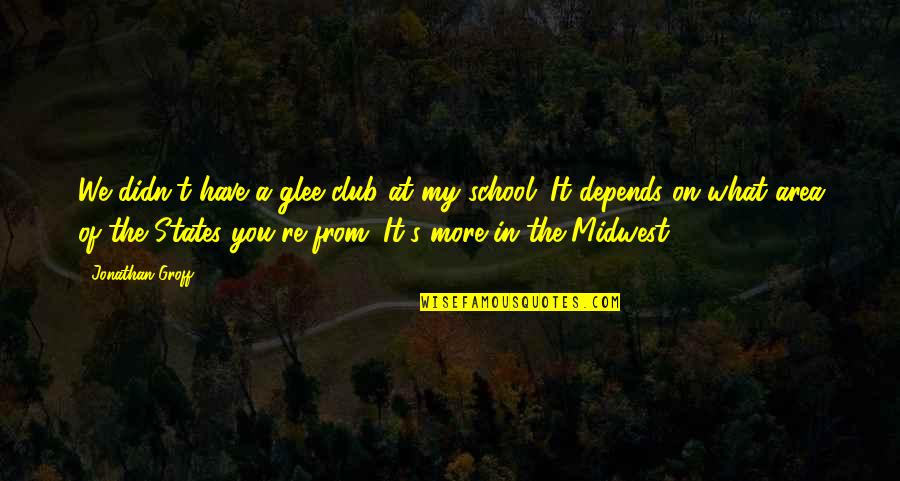 Imprisonment For Life Quotes By Jonathan Groff: We didn't have a glee club at my Imprisonment For Life Quotes By Jonathan Groff: We didn't have a glee club at my