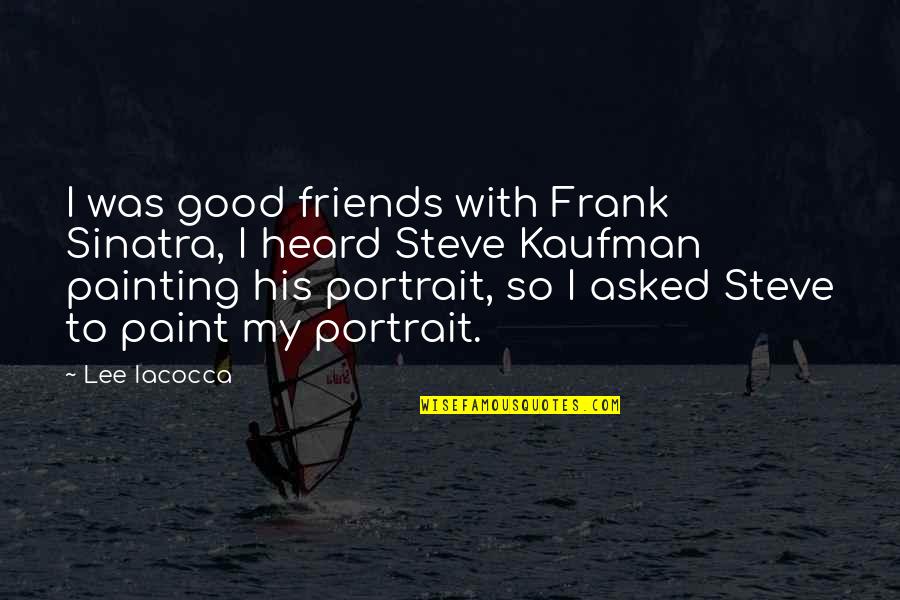 Imprisonment For Life Quotes By Lee Iacocca: I was good friends with Frank Sinatra, I