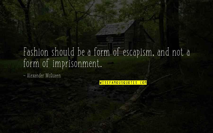 Imprisonment Quotes By Alexander McQueen: Fashion should be a form of escapism, and