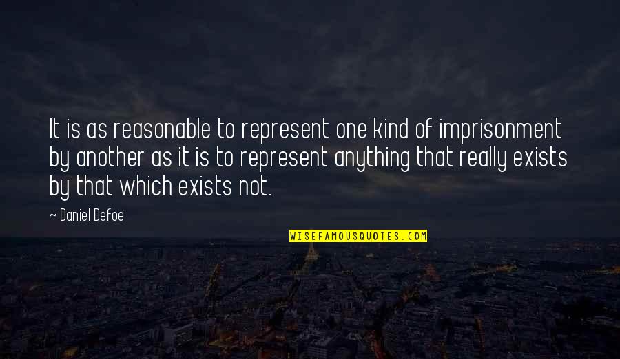 Imprisonment Quotes By Daniel Defoe: It is as reasonable to represent one kind