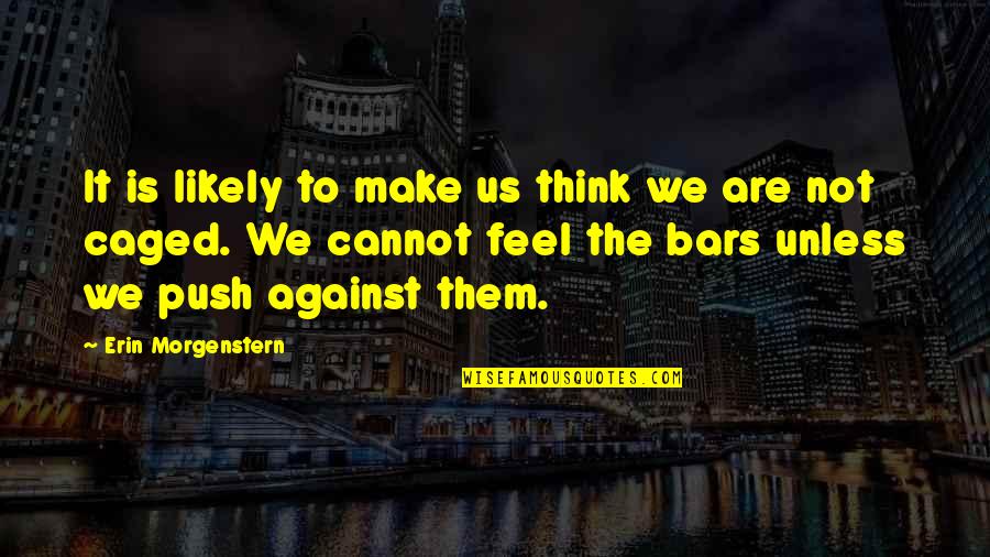 Imprisonment Quotes By Erin Morgenstern: It is likely to make us think we